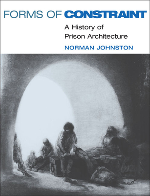 Forms of Constraint: A History of Prison Architecture - Johnston, Norman