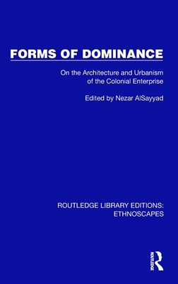 Forms of Dominance: On the Architecture and Urbanism of the Colonial Enterprise - Alsayyad, Nezar (Editor)