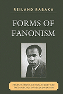 Forms of Fanonism: Frantz Fanon's Critical Theory and the Dialectics of Decolonization