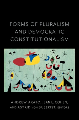 Forms of Pluralism and Democratic Constitutionalism - Cohen, Jean (Editor), and Arato, Andrew (Editor), and Von Busekist, Astrid, Professor (Editor)