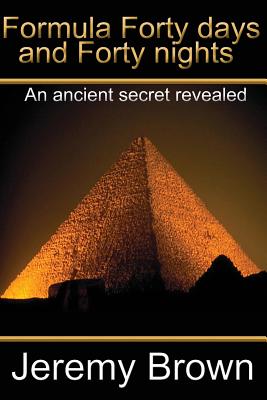 Formula forty days and forty nights: An Ancient secret revealed - Brown, Jeremy, Dr.