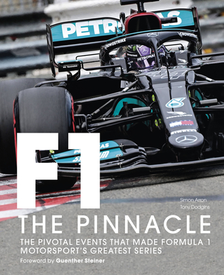 Formula One: The Pinnacle: The Pivotal Events That Made F1 the Greatest Motorsport Series - Dodgins, Tony, and Arron, Simon, and Steiner, Guenther