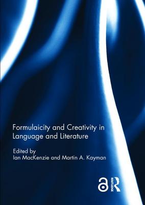 Formulaicity and Creativity in Language and Literature - MacKenzie, Ian (Editor), and Kayman, Martin A. (Editor)