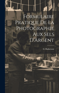 Formulaire Pratique De La Photographie Aux Sels D'Argent