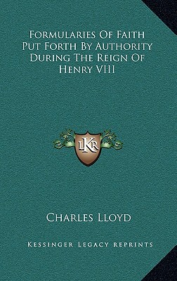 Formularies Of Faith Put Forth By Authority During The Reign Of Henry VIII - Lloyd, Charles