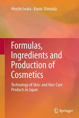 Formulas, Ingredients and Production of Cosmetics: Technology of Skin- And Hair-Care Products in Japan - Iwata, Hiroshi, and Shimada, Kunio