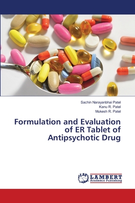 Formulation and Evaluation of ER Tablet of Antipsychotic Drug - Patel, Sachin Narayanbhai, and Patel, Kanu R, and Patel, Mukesh R