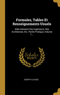 Formules, Tables Et Renseignements Usuels, Aide-M?moire Des Ing?nieurs, Des Architectes, Etc, Vol. 1: Partie Pratique (Classic Reprint)