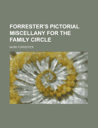 Forrester's Pictorial Miscellany for the Family Circle