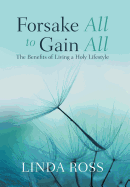 Forsake All to Gain All: The Benefits of Living a Holy Lifestyle