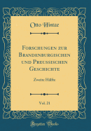 Forschungen Zur Brandenburgischen Und Preussischen Geschichte, Vol. 21: Zweite H?lfte (Classic Reprint)