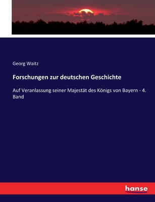 Forschungen zur deutschen Geschichte: Auf Veranlassung seiner Majestt des Knigs von Bayern - 4. Band - Waitz, Georg