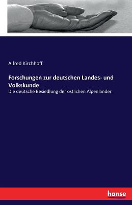 Forschungen zur deutschen Landes- und Volkskunde: Die deutsche Besiedlung der stlichen Alpenl?nder - Kirchhoff, Alfred