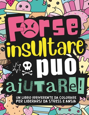 Forse Insultare Pu? Aiutare! 30 Mandala Antistress con Insulti e Parolacce da Colorare: Libera in Modo Irriverente e Silenzioso lo Stress e le Ansie Quotidiane con Questo Album da Colorare per Adulti - Policromia, Disinibita