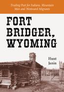 Fort Bridger, Wyoming: Trading Post for Indians, Mountain Men and Westward Migrants