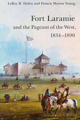 Fort Laramie and the Pageant of the West, 1834-1890 - Hafen, Leroy R, and Young, Francis Marion