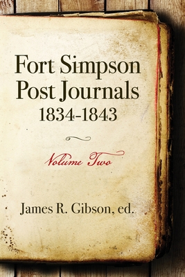 Fort Simpson Post Journals 1834-1843 - Volume Two - Gibson, James