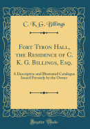 Fort Tyron Hall, the Residence of C. K. G. Billings, Esq.: A Descriptive and Illustrated Catalogue Issued Privately by the Owner (Classic Reprint)