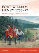 Fort William Henry 1755-57: A Battle, Two Sieges and Bloody Massacre