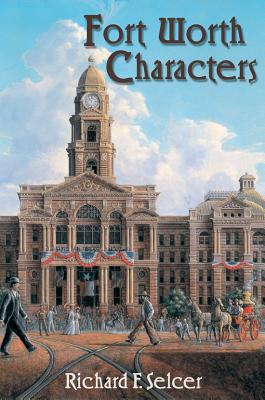 Fort Worth Characters - Selcer, Richard F, Dr.