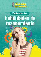 Fortalece Tus Habilidades de Razonamiento (Strengthen Your Thinking Skills)