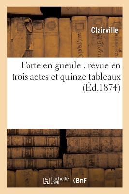 Forte En Gueule: Revue En Trois Actes Et Quinze Tableaux - Clairville