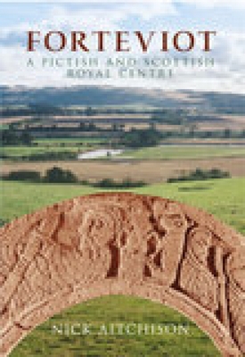 Forteviot: A Pictish and Scottish Royal Centre - Aitchison, Nick
