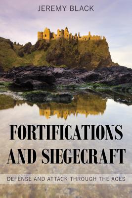 Fortifications and Siegecraft: Defense and Attack Through the Ages - Black, Jeremy, Professor