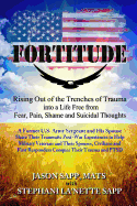 Fortitude: Rising Out of the Trenches of Trauma into a Life Free from Fear, Pain, Shame and Suicidal Thoughts