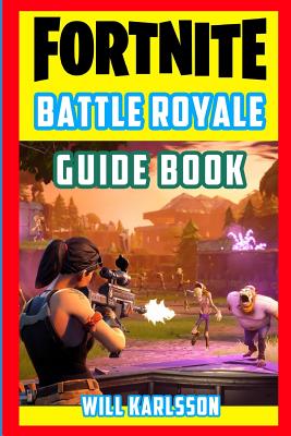 Fortnite Battle Royale Guide Book: Fun Facts, Trivia, Tips, Tricks, and Strategy for Fortnite Battle Royale - Karlsson, Will