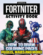 FORTNITER Full Loaded Activity Book (Unofficial) How to Draw Characters for Kids of All Ages: Perfect Activity Book for FORTNITERS