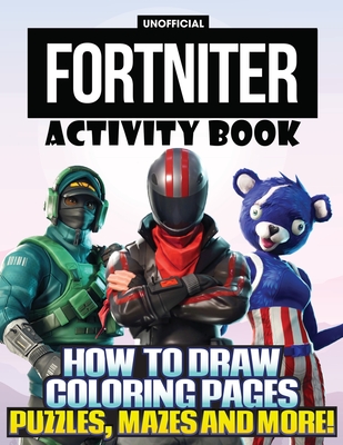 FORTNITER Full Loaded Activity Book (Unofficial) How to Draw Characters for Kids of All Ages: Perfect Activity Book for FORTNITERS - Jessie Grate