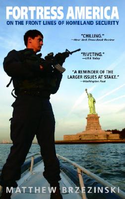 Fortress America: On the Front Lines of Homeland Security - Brzezinski, Matthew