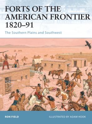 Forts of the American Frontier 1820-91: The Southern Plains and Southwest - Field, Ron