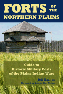 Forts of the Northern Plains: Guide to Historic Military Posts of the Plains Indians Wars - Barnes, Jeff