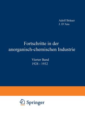 Fortschritte in Der Anorganisch-Chemischen Industrie: Vierter Band 1928-1932 - Brauer, Adolf, and D'Ans, J