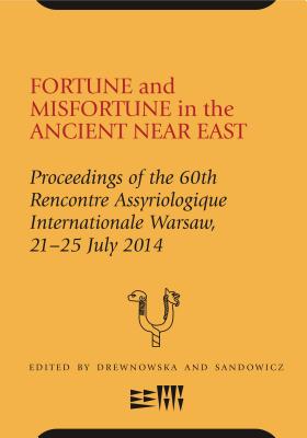 Fortune and Misfortune in the Ancient Near East: Proceedings of the 60th Rencontre Assyriologique Internationale Warsaw, 21-25 July 2014 - Drewnowska, Olga (Editor), and Sandowicz, Malgorzata (Editor)