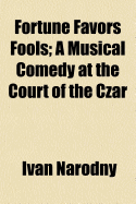 Fortune Favors Fools (Volume 23, No. 5); A Musical Comedy at the Court of the Czar