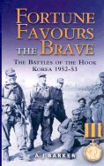 Fortune Favours the Brave: The Battles for the Hook, Korea 1952-53: The Commonwealth Brigade in the Korean War - Barker, A J