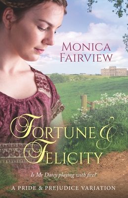 Fortune & Felicity: A Pride & Prejudice Variation - Fairview, Monica