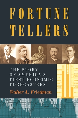 Fortune Tellers: The Story of America S First Economic Forecasters - Friedman, Walter A