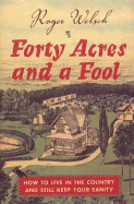 Forty Acres and a Fool: How to Live in the Country and Still Keep Your Sanity