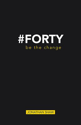 #Forty: Be the Change - Shaw, Jonathan