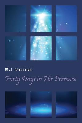 Forty Days In His Presence - Moore, Sj