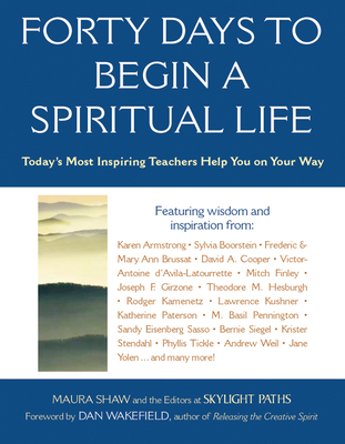 Forty Days to Begin a Spiritual Life: Today's Most Inspiring Teachers Help You on Your Way - Shaw, Maura D