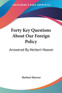 Forty Key Questions About Our Foreign Policy: Answered By Herbert Hoover