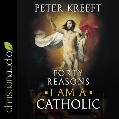 Forty Reasons I Am a Catholic - Denison, Jim (Read by), and Kreeft, Peter