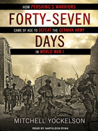 Forty-Seven Days: How Pershing's Warriors Came of Age to Defeat the German Army in World War I