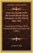 Forty-Six Months with the Fourth Rhode Island Volunteers, in the War of 1861-1865: Comprising a History of Its Marches, Battles, and Camp Life (1887)