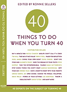 Forty Things to Do When You Turn Forty: 40 Experts on the Subject of Turning 40 - Sellers, Ronnie (Editor)